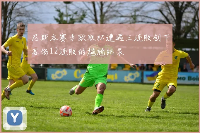 尼斯本赛季欧联杯遭遇三连败创下客场12连败的尴尬纪录