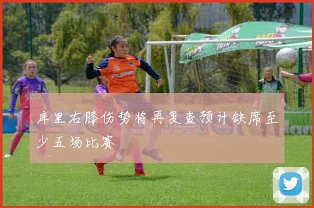 库里右膝伤势将再复查预计缺席至少五场比赛