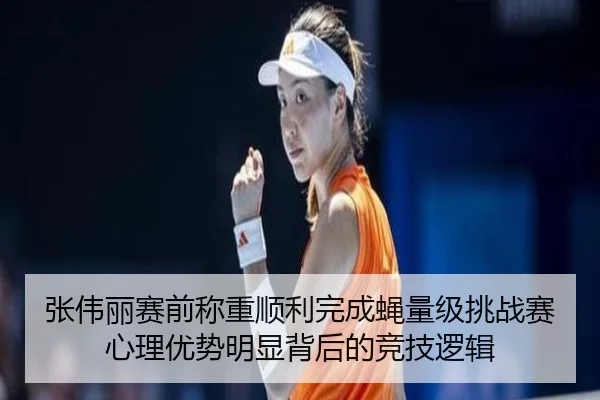张伟丽赛前称重顺利完成蝇量级挑战赛心理优势明显背后的竞技逻辑